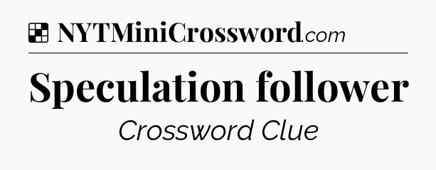 Solution: Speculation follower - NYT Crossword