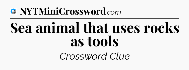 Sea animal that uses rocks as tools Crossword Clue