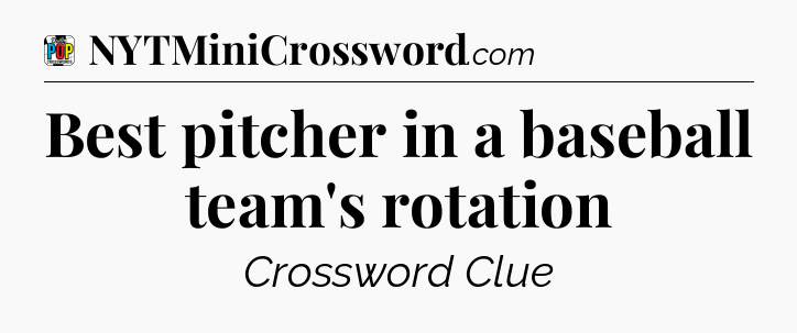 Best pitcher in a baseball team's rotation Crossword Clue