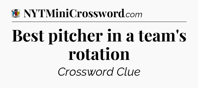 Best pitcher in a team's rotation Crossword Clue