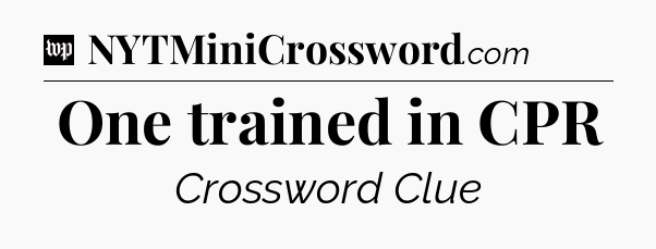 One trained in CPR Crossword Clue