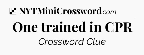 Solution: One trained in CPR - NYT Crossword