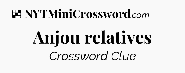 Solution: Anjou relatives - NYT Crossword