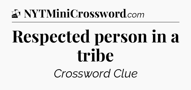 Respected person in a tribe - Daily Themed Mini Crossword