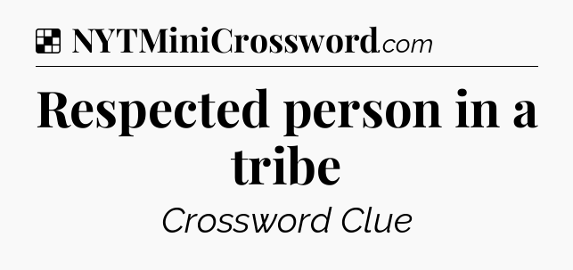 Solution: Respected person in a tribe - NYT Crossword