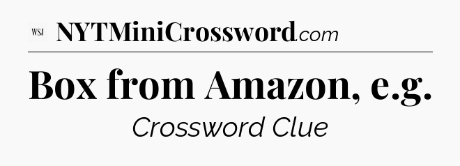Box from Amazon, e.g - WSJ Crossword