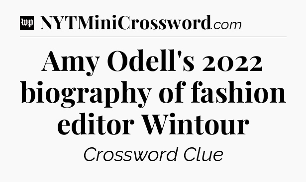 Amy Odell's 2022 biography of fashion editor Wintour Crossword Clue