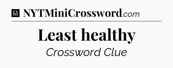 Least healthy - LA Times Crossword