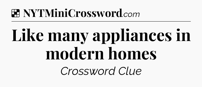 Solution: Like many appliances in modern homes - NYT Crossword