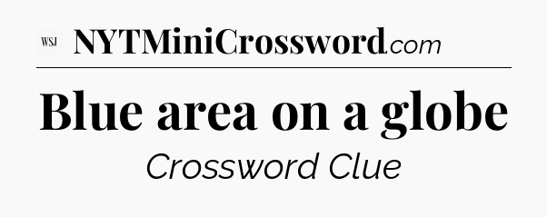 Blue area on a globe - WSJ Crossword