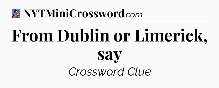 From Dublin or Limerick, say Crossword Clue