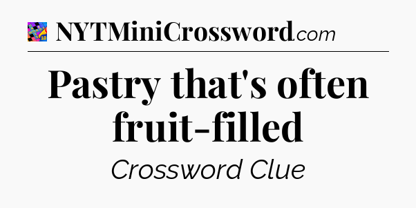 Pastry that's often fruit-filled Crossword Clue