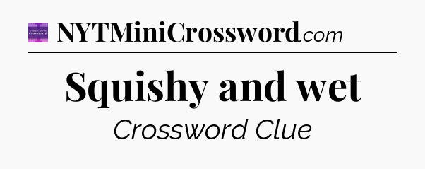 Squishy and wet - Thomas Joseph Crossword