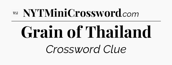 Grain of Thailand  - WSJ Crossword