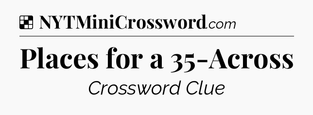 Solution: Places for a 35-Across - NYT Crossword