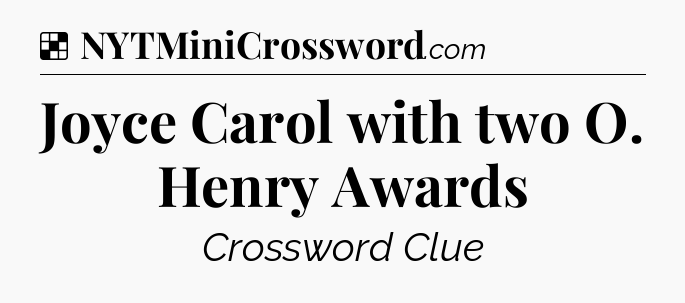 Solution: Joyce Carol with two O. Henry Awards - NYT Crossword