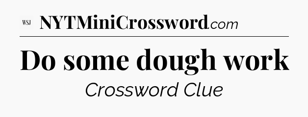 Do some dough work - WSJ Crossword