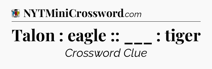 Talon : eagle :: ___ : tiger Crossword Clue