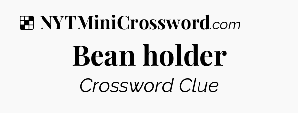 Solution: Bean holder - NYT Crossword
