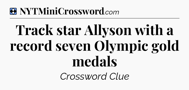 Solution: Track star Allyson with a record seven Olympic gold medals - NYT Mini Crossword