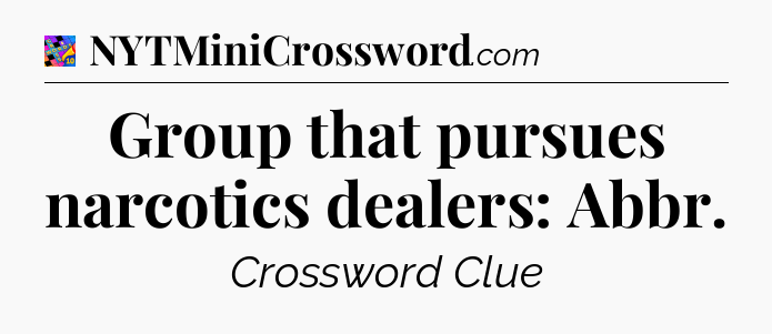 Group that pursues narcotics dealers: Abbr Crossword Clue