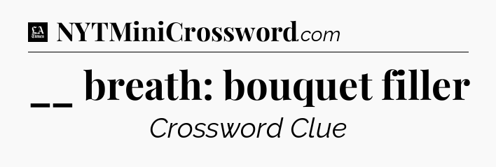 __ breath: bouquet filler - LA Times Crossword