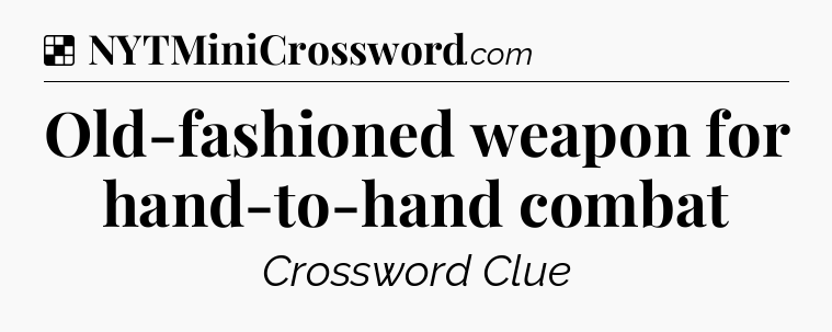 Solution: Old-fashioned weapon for hand-to-hand combat - NYT Crossword