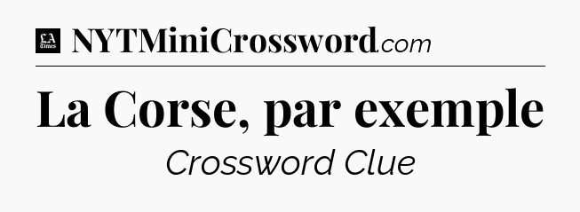 La Corse, par exemple - LA Times Crossword