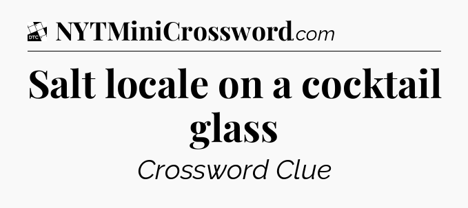 Salt locale on a cocktail glass - Daily Themed Classic Crossword