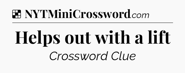 Solution: Helps out with a lift - NYT Crossword