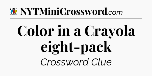 Color in a Crayola eight-pack Crossword Clue