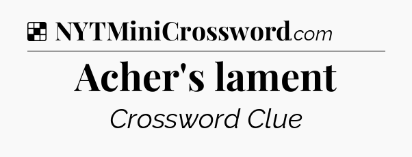 Solution: Acher's lament - NYT Crossword