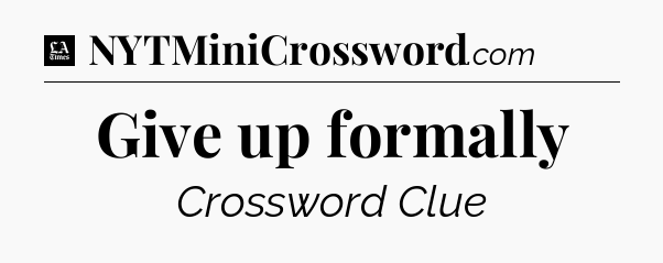 Give up formally - LA Times Crossword