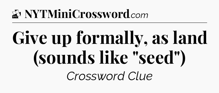 Give up formally, as land (sounds like 