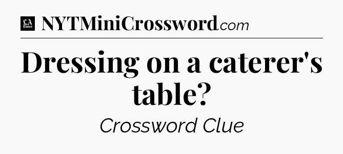 Dressing on a caterer's table - LA Times Crossword