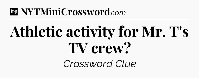Athletic activity for Mr. T's TV crew Crossword Clue