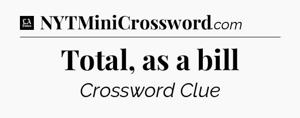 Total, as a bill - LA Times Crossword