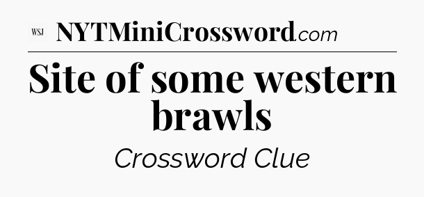 Site of some western brawls - WSJ Crossword