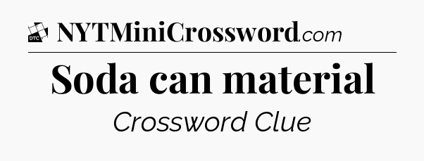 Soda can material - Daily Themed Classic Crossword