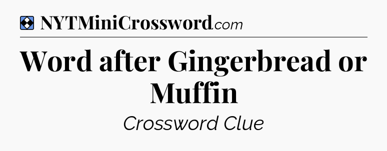 Solution: Word after Gingerbread or Muffin - NYT Mini Crossword