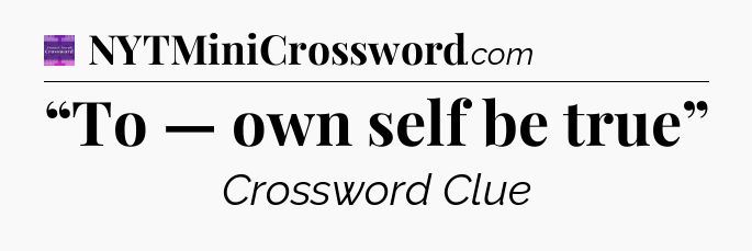 “To — own self be true” - Thomas Joseph Crossword
