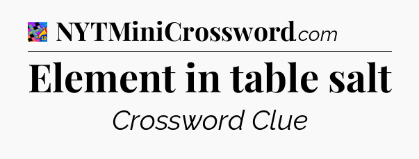 Element in table salt Crossword Clue
