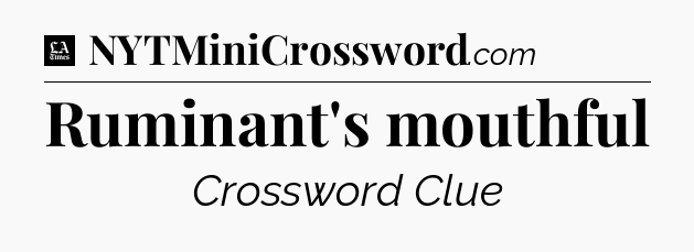 Ruminant's mouthful - LA Times Crossword