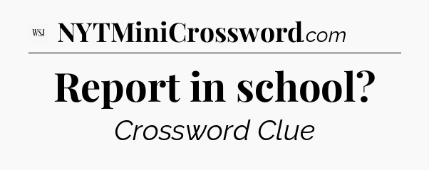 Report in school - WSJ Crossword