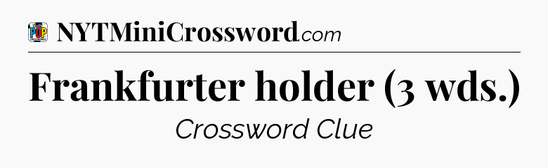 Frankfurter holder (3 wds.) Crossword Clue