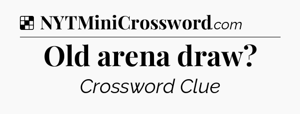 Solution: Old arena draw - NYT Crossword