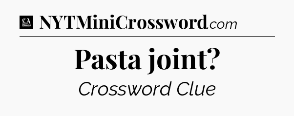 Pasta joint - LA Times Crossword
