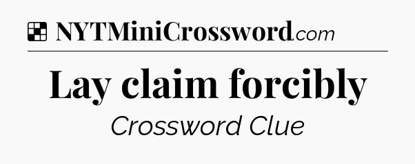Solution: Lay claim forcibly - NYT Crossword