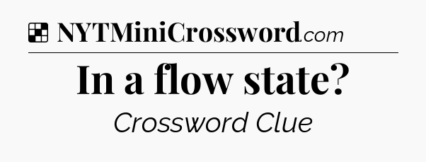 Solution: In a flow state - NYT Crossword