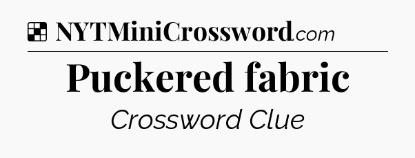 Solution: Puckered fabric - NYT Crossword